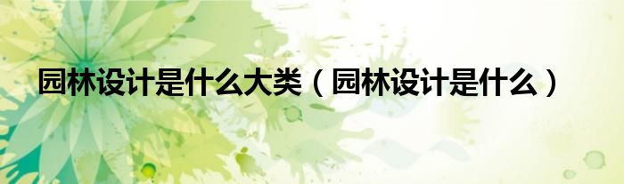 火狐电竞园林设计是什么（园林设计是什么大类）(图1)